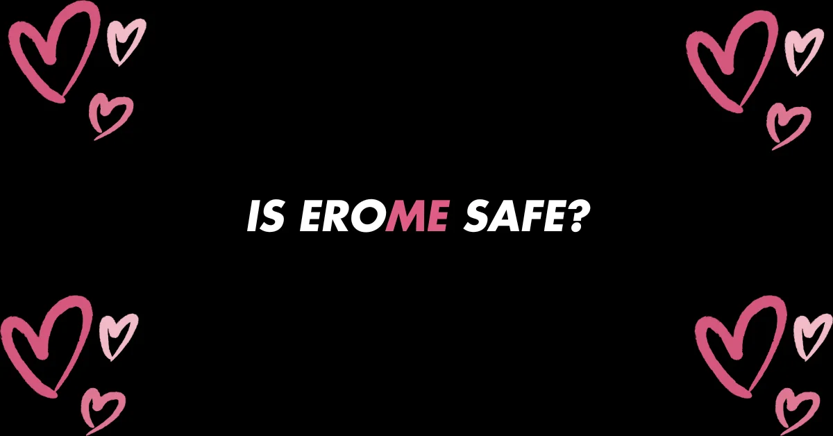 IS EroMe SAFE?