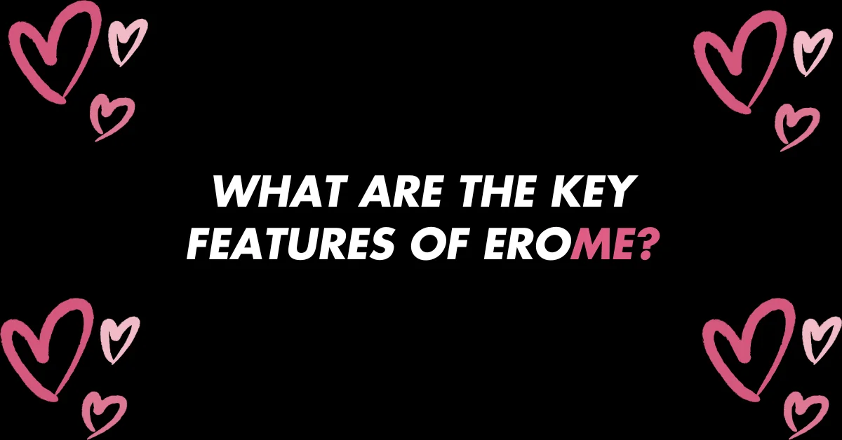 What Are the Key Features of EroMe